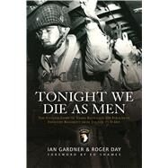 Tonight We Die As Men The untold story of Third Battalion 506 Parachute Infantry Regiment from Tocchoa to D-Day by Gardner, Ian; Day, Roger, 9781849084369