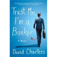 Trust Me, I'm a Banker A Novel by Charters, David, 9780312604370