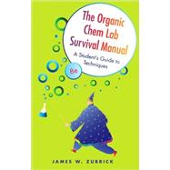 The Organic Chem Lab Survival Manual: A Student's Guide to Techniques, 8th Edition by James W. Zubrick (Hudson Valley Community College), 9780470494370