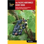 The Pacific Northwest Berry Book, 2nd Finding, Identifying, and Preparing Berries throughout the Pacific Northwest by Krumm, Bob, 9780762784370