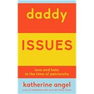 Daddy Issues Love and Hate in the Time of Patriarchy by Angel, Katherine, 9781839764370