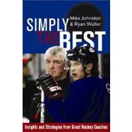 Simply the Best : Insights and Strategies from Great Hockey Coaches by Johnston, Mike, 9781894974370