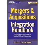 Mergers & Acquisitions Integration Handbook, + Website Helping Companies Realize The Full Value of Acquisitions by Whitaker, Scott C., 9781118004371