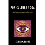 Pop Culture Yoga A Communication Remix by Blinne, Kristen C., 9781498584371
