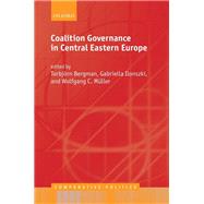 Coalition Governance in Central Eastern Europe by Bergman, Torbjorn; Ilonszki, Gabriella; Muller, Wolfgang C., 9780198844372