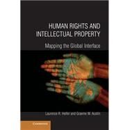 Human Rights and Intellectual Property: Mapping the Global Interface by Laurence R. Helfer , Graeme W. Austin, 9780521884372
