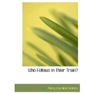 Who Follows in Thier Train? by Holmes, Mary Caroline, 9780554554372
