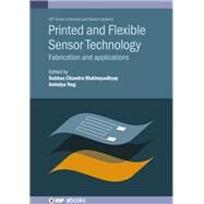 Printed and Flexible Sensor Technology Fabrication and Applications by Mukhopadhyay, Subhas; Nag, Anindya, 9780750334372