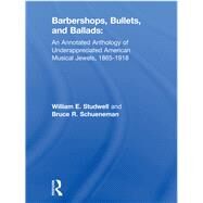 Barbershops, Bullets, and Ballads: An Annotated Anthology of Underappreciated American Musical Jewels, 1865-1918 by Studwell; William E, 9781138964372