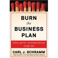 Burn the Business Plan What Great Entrepreneurs Really Do by Schramm, Carl J., 9781476794372
