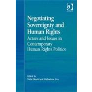 Negotiating Sovereignty and Human Rights : Actors and Issues in Contemporary Human Rights Politics by Shawki, Noha; Cox, Michaelene, 9780754694373