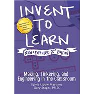 Invent to Learn: Making, Tinkering, and Engineering in the Classroom (Expanded and Revised Second) by Martinez, Sylvia Libow; Stager, Gary S, 9780997554373