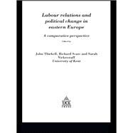 Labour Relations and Political Change in Eastern Europe: A Comparative Perspective by Thirkell, John E. M.; Scase, Richard; Vickerstaff, Sarah, 9780203214374