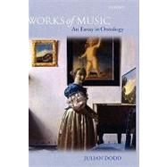 Works of Music An Essay in Ontology by Dodd, Julian, 9780199284375