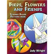 Birds, Flowers and Friends Stained Glass Pattern Book by Wright, Jody, 9780486454375