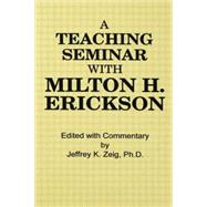 Teaching Seminar With Milton H. Erickson by Zeig,Jeffrey K., 9781138004375