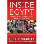 Inside Egypt The Land of the Pharaohs on the Brink of a Revolution by Bradley, John R., 9780230614376