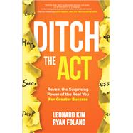 Ditch the Act: Reveal the Surprising Power of the Real You for Greater Success by Kim, Leonard; Foland, Ryan, 9781260454376