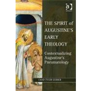 The Spirit of Augustine's Early Theology: Contextualizing Augustine's Pneumatology by Gerber,Chad Tyler, 9781409424376