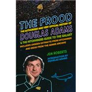 The Frood The Authorised and Very Official History of Douglas Adams & The Hitchhikers Guide to the Galaxy by Roberts, Jem, 9781848094376