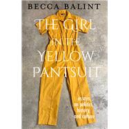 The Girl in the Yellow Pantsuit Essays on Politics, History, and Culture by Balint, Becca, 9781950584376