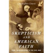 Skepticism and American Faith from the Revolution to the Civil War by Grasso, Christopher, 9780190494377