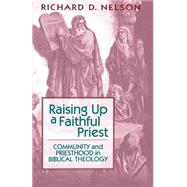 Raising Up a Faithful Priest by Nelson, Richard D., 9780664254377
