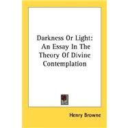 Darkness or Light : An Essay in the Theory of Divine Contemplation by Browne, Henry, 9781432564377