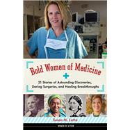 Bold Women of Medicine 21 Stories of Astounding Discoveries, Daring Surgeries, and Healing Breakthroughs by Latta, Susan M., 9781613734377