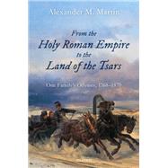 From the Holy Roman Empire to the Land of the Tsars One Family's Odyssey, 1768-1870 by Martin, Alexander M., 9780192844378