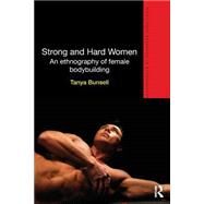 Strong and Hard Women: An ethnography of female bodybuilding by Bunsell; Tanya, 9780415824378