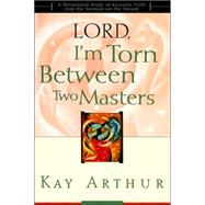 Lord, I'm Torn Between Two Masters A Devotional Study on Genuine Faith from the Sermon on the Mount by ARTHUR, KAY, 9781578564378