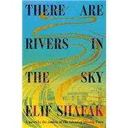 There Are Rivers in the Sky A novel by Shafak, Elif, 9798217014378