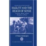 Hazlitt and the Reach of Sense Criticism, Morals, and the Metaphysics of Power by Natarajan, Uttara, 9780198184379
