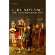 Belief in Evidence in the Nineteenth-Century Novel by Baker, Geoffrey A., 9780198944379