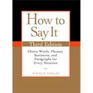 How to Say It : Choice Words, Phrases, Sentences, and Paragraphs for Every Situation by Maggio, Rosalie (Author), 9780735204379