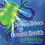 The Zealous Zebecs from the Midnight Oceans Zenith by Baker-king, Lisa; Flesch, Robert, 9781630474379