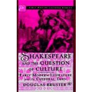 Shakespeare and the Question of Culture Early Modern Literature and the Cultural Turn by Bruster, Douglas, 9780312294380
