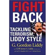 Fight Back Tackling Terrorism, Liddy Style by Liddy, G. Gordon; Liddy, CDR James G.; Barrett, J. Michael; Selanikio, Joel, 9780312364380
