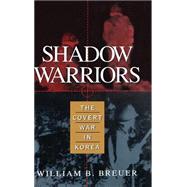 Shadow Warriors : The Covert War in Korea by Breuer, William B., 9780471144380