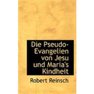 Die Pseudo-evangelien Von Jesu Und Maria's Kindheit by Reinsch, Robert, 9780554924380