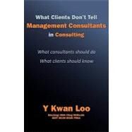 What Clients Don't Tell Management Consultants in Consulting by Loo, Y Kwan, 9780755204380