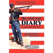 The Civil War Diary Col Alfred B. Wade by Wade, Alfred B.; Downs, Michael P. (CON), 9780979044380