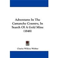 Adventures in the Camanche Country, in Search of a Gold Mine by Webber, Charles Wilkins, 9781437484380
