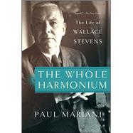 The Whole Harmonium The Life of Wallace Stevens by Mariani, Paul, 9781451624380