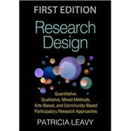 Research Design Quantitative, Qualitative, Mixed Methods, Arts-Based, and Community-Based Participatory Research Approaches by Leavy, Patricia, 9781462514380