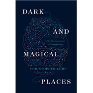 Dark and Magical Places The Neuroscience of Navigation by Kemp, Christopher, 9781324064381
