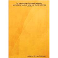 La transformacion organizacional y tecnologica hacia la empresa cliente-centrica by Rodriguez, Guillermo De Haro, 9781409204381