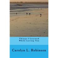 Things I Learned While Loving You by Robinson, Carolyn L., 9781502404381