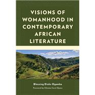 Visions of Womanhood in Contemporary African Literature by Diala-Ogamba, Blessing; Opara, Chioma Carol, 9781793644381